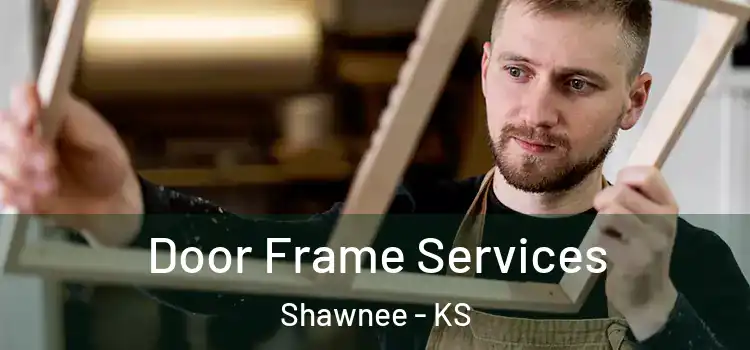 Door Frame Services Shawnee - KS